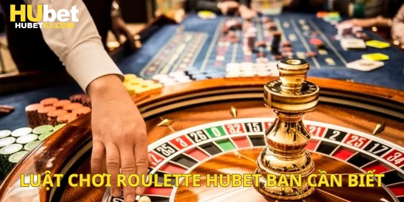 Luật chơi Roulette Hubet bạn cần biết