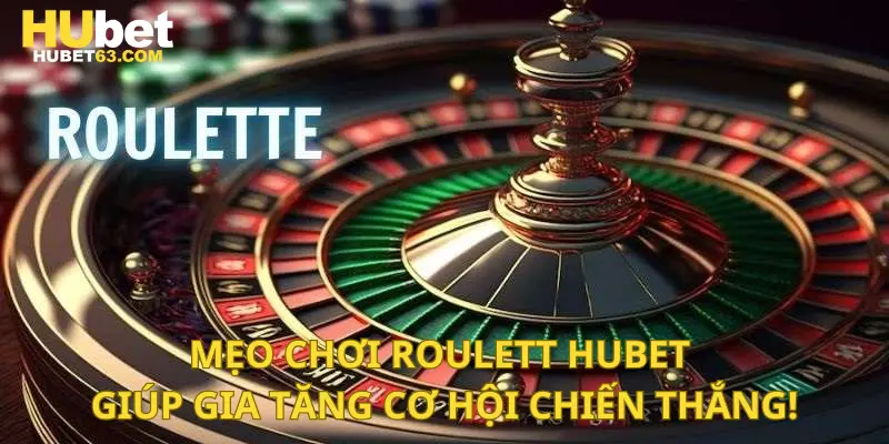 Mẹo chơi Roulett Hubet giúp gia tăng cơ hội chiến thắng!